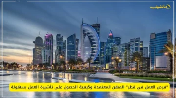 للباحثين عن عمل.. دليل شامل لفرص العمل في قطر المهن المطلوبة وكيفية الحصول على تأشيرة العمل بسهولة 1